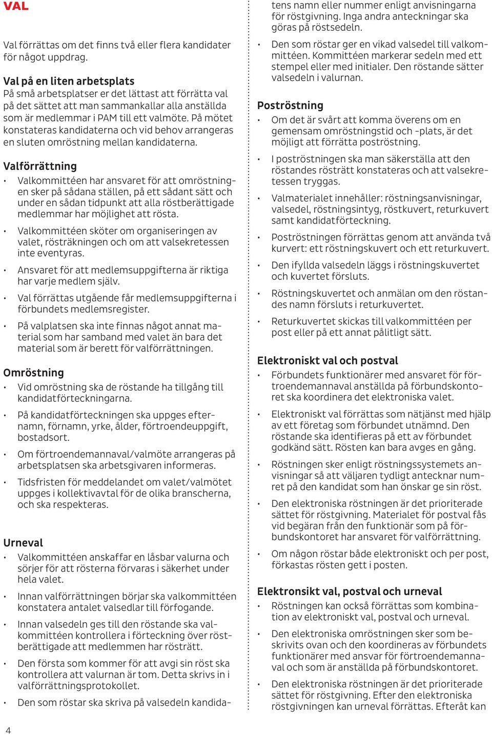 På mötet konstateras kandidaterna och vid behov arrangeras en sluten omröstning mellan kandidaterna.