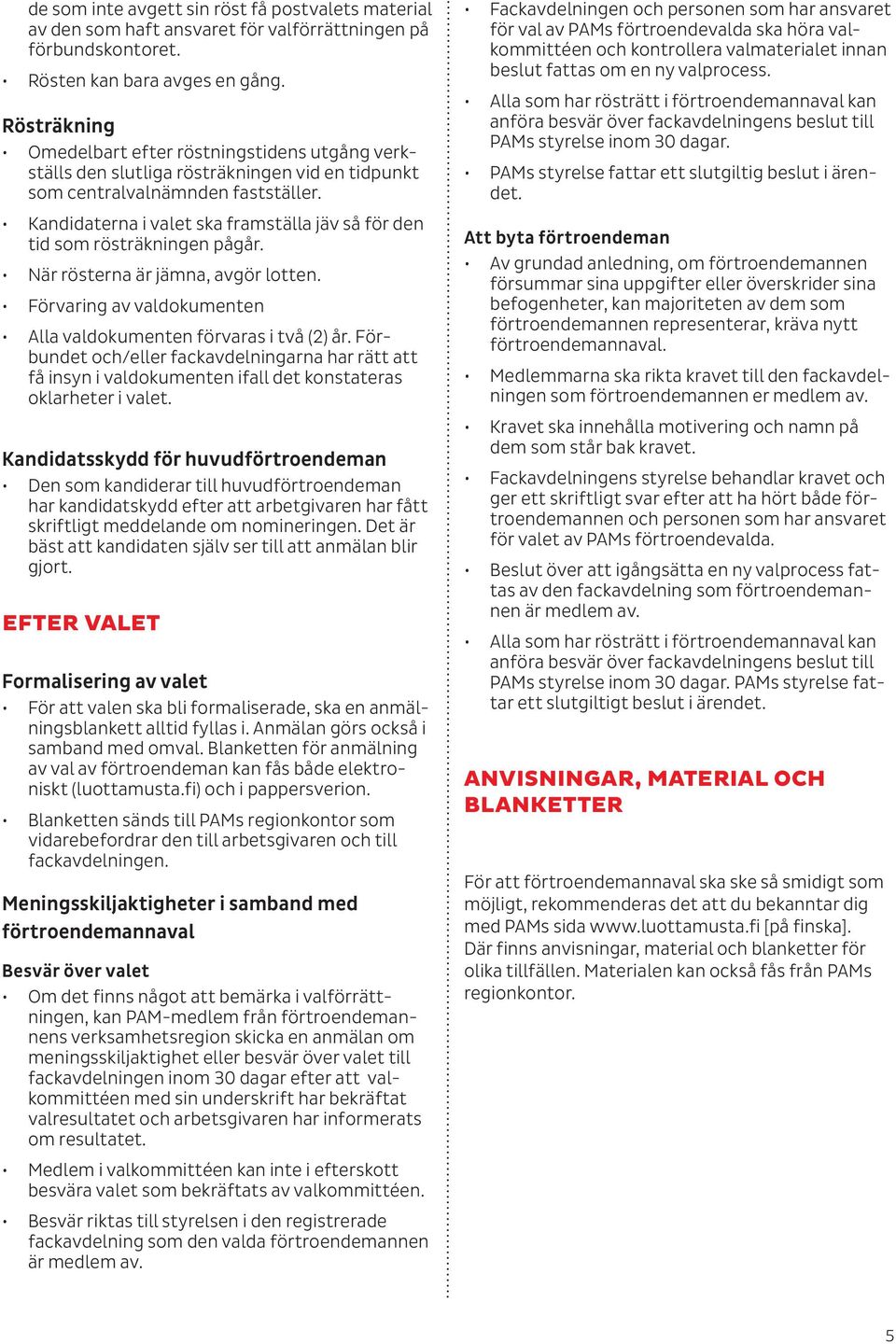 Kandidaterna i valet ska framställa jäv så för den tid som rösträkningen pågår. När rösterna är jämna, avgör lotten. Förvaring av valdokumenten Alla valdokumenten förvaras i två (2) år.