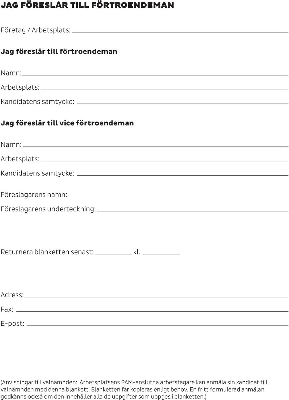 Adress: Fax: E-post: (Anvisningar till valnämnden: Arbetsplatsens PAM-anslutna arbetstagare kan anmäla sin kandidat till valnämnden med denna