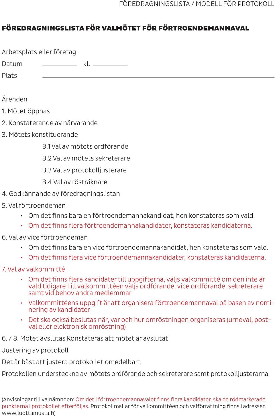 Val förtroendeman Om det finns bara en förtroendemannakandidat, hen konstateras som vald. Om det finns flera förtroendemannakandidater, konstateras kandidaterna. 6.