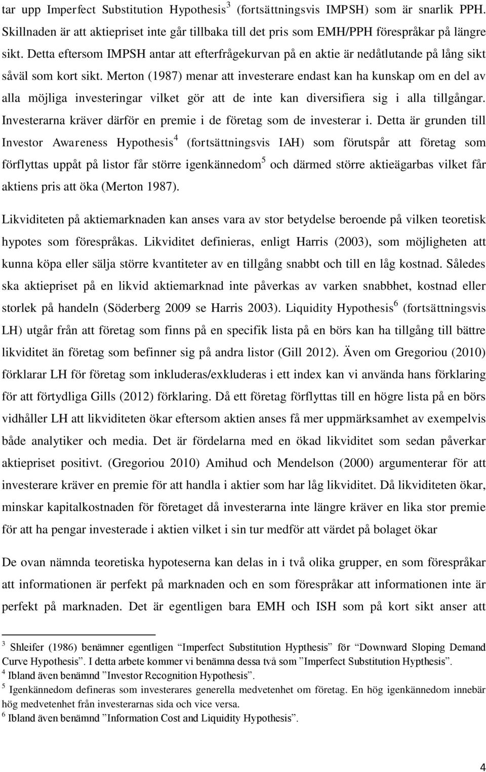 Merton (1987) menar att investerare endast kan ha kunskap om en del av alla möjliga investeringar vilket gör att de inte kan diversifiera sig i alla tillgångar.