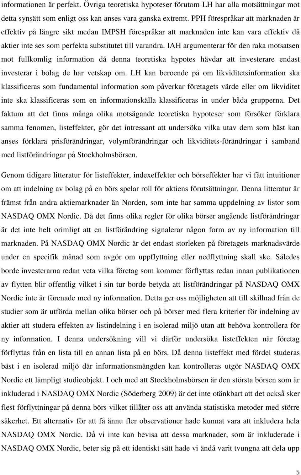 IAH argumenterar för den raka motsatsen mot fullkomlig information då denna teoretiska hypotes hävdar att investerare endast investerar i bolag de har vetskap om.