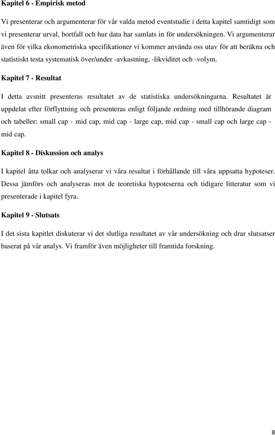 Kapitel 7 - Resultat I detta avsnitt presenteras resultatet av de statistiska undersökningarna.