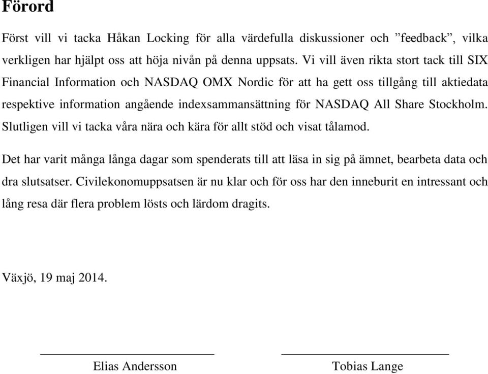 NASDAQ All Share Stockholm. Slutligen vill vi tacka våra nära och kära för allt stöd och visat tålamod.