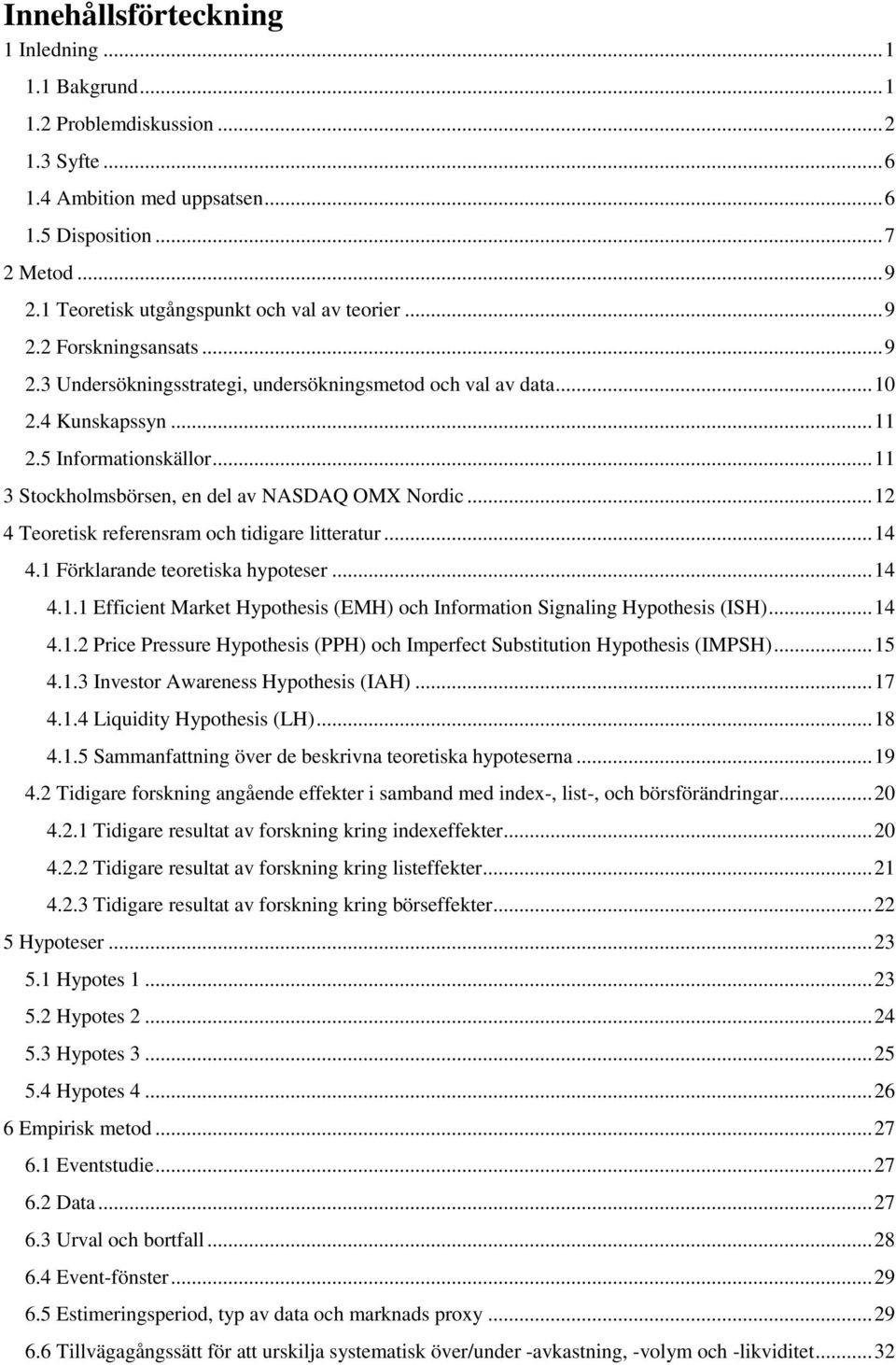 .. 11 3 Stockholmsbörsen, en del av NASDAQ OMX Nordic... 12 4 Teoretisk referensram och tidigare litteratur... 14 4.1 Förklarande teoretiska hypoteser... 14 4.1.1 Efficient Market Hypothesis (EMH) och Information Signaling Hypothesis (ISH).