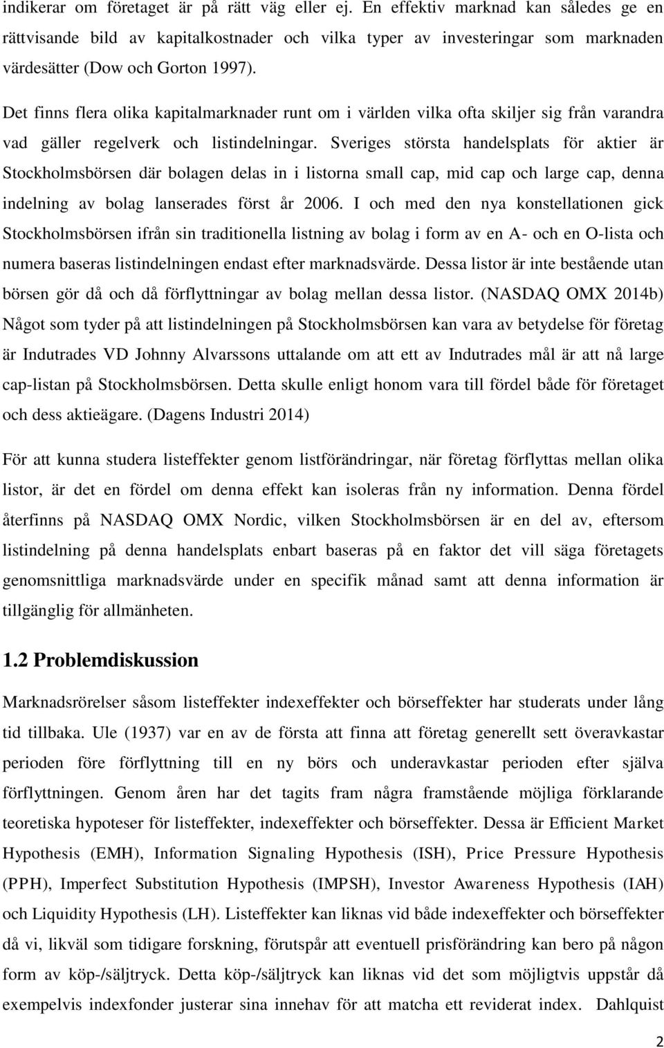 Det finns flera olika kapitalmarknader runt om i världen vilka ofta skiljer sig från varandra vad gäller regelverk och listindelningar.