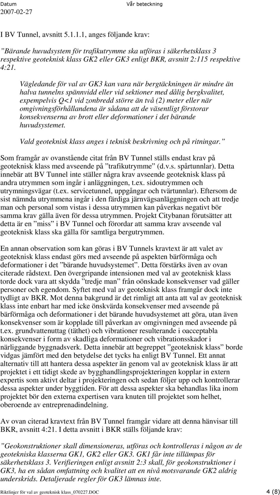 Vägledande för val av GK3 kan vara när bergtäckningen är mindre än halva tunnelns spännvidd eller vid sektioner med dålig bergkvalitet, expempelvis Q<1 vid zonbredd större än två (2) meter eller när