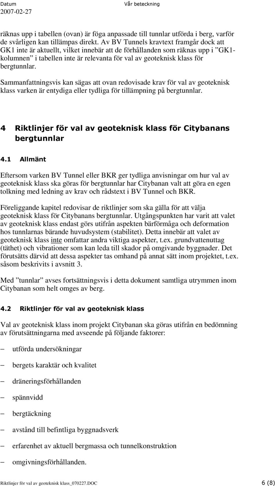 bergtunnlar. Sammanfattningsvis kan sägas att ovan redovisade krav för val av geoteknisk klass varken är entydiga eller tydliga för tillämpning på bergtunnlar.