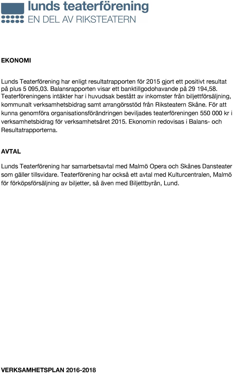 För att kunna genomföra organisationsförändringen beviljades teaterföreningen 550 000 kr i verksamhetsbidrag för verksamhetsåret 2015. Ekonomin redovisas i Balans- och Resultatrapporterna.