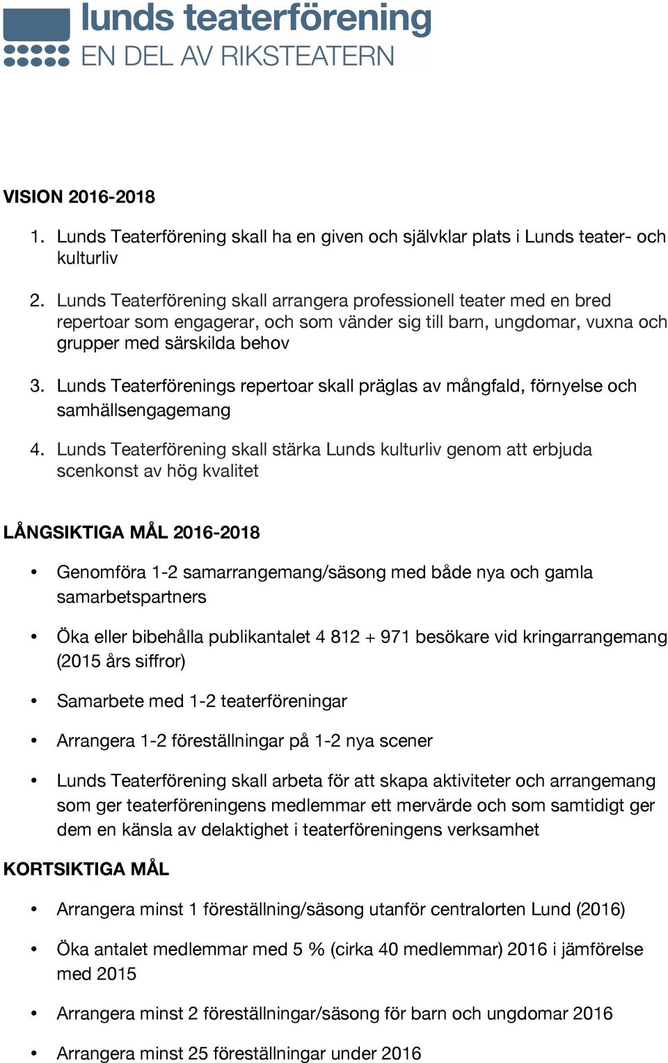 Lunds Teaterförenings repertoar skall präglas av mångfald, förnyelse och samhällsengagemang 4.