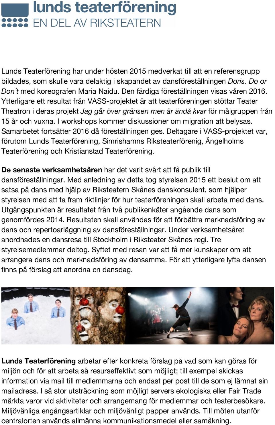 Ytterligare ett resultat från VASS-projektet är att teaterföreningen stöttar Teater Theatron i deras projekt Jag går över gränsen men är ändå kvar för målgruppen från 15 år och vuxna.