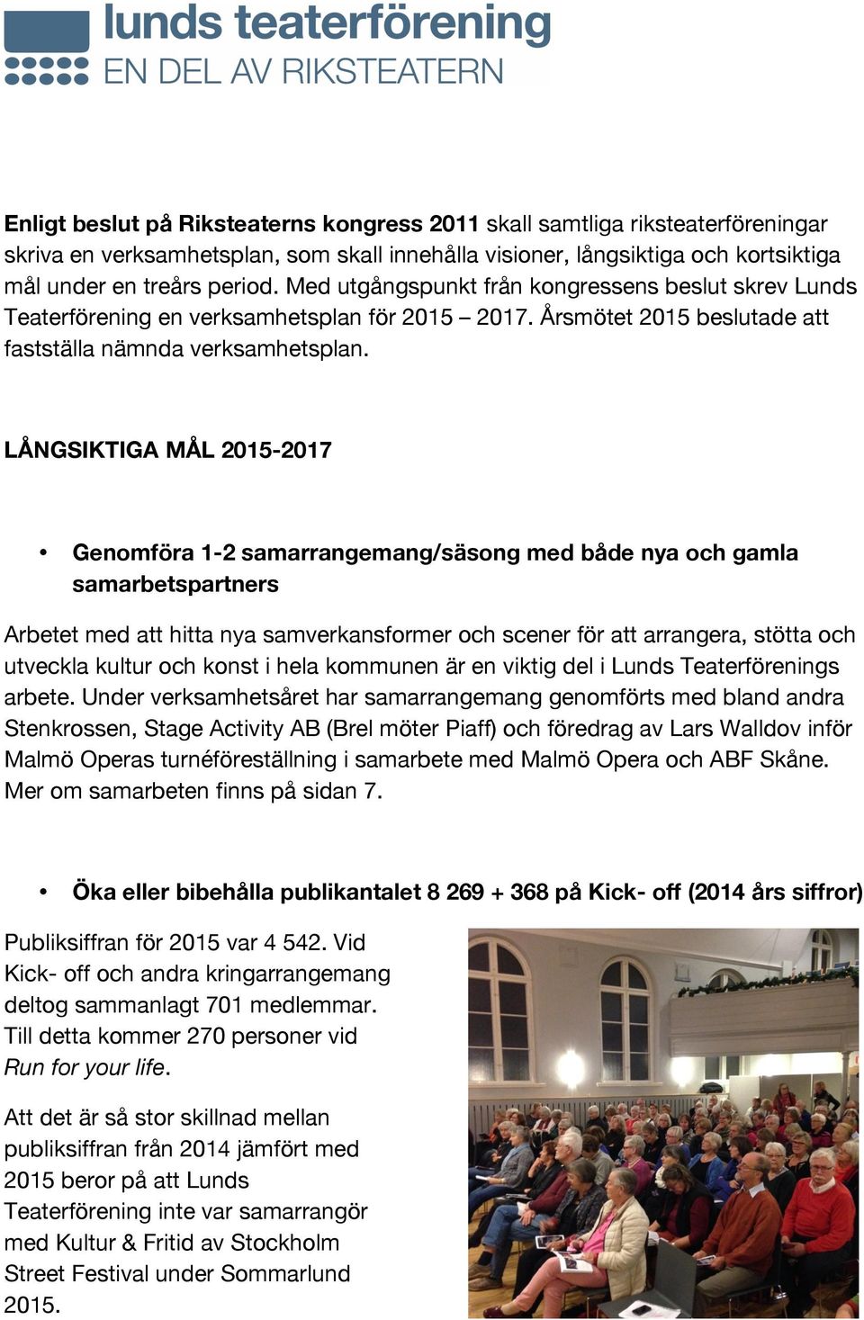 LÅNGSIKTIGA MÅL 2015-2017 Genomföra 1-2 samarrangemang/säsong med både nya och gamla samarbetspartners Arbetet med att hitta nya samverkansformer och scener för att arrangera, stötta och utveckla