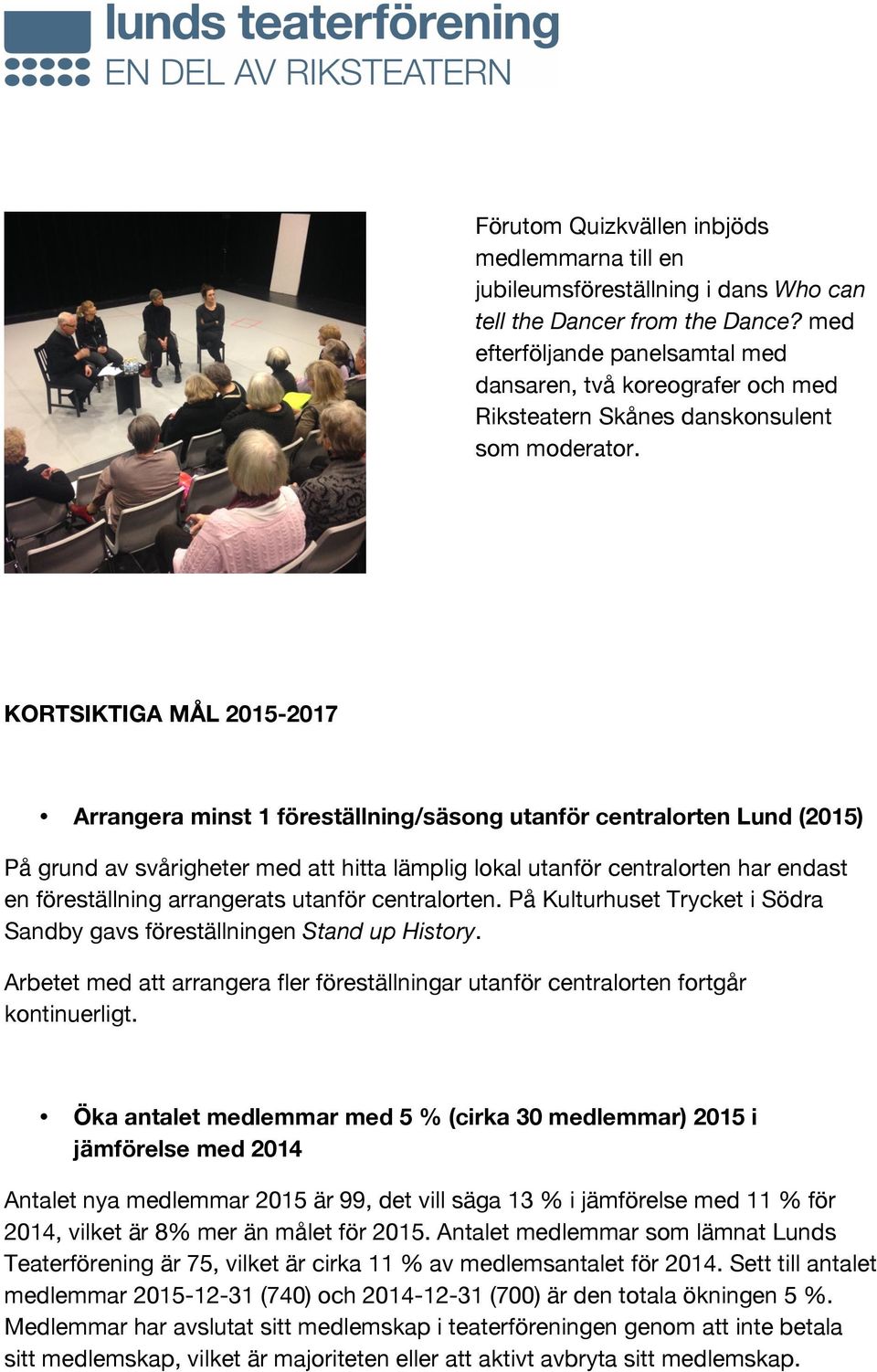 KORTSIKTIGA MÅL 2015-2017 Arrangera minst 1 föreställning/säsong utanför centralorten Lund (2015) På grund av svårigheter med att hitta lämplig lokal utanför centralorten har endast en föreställning