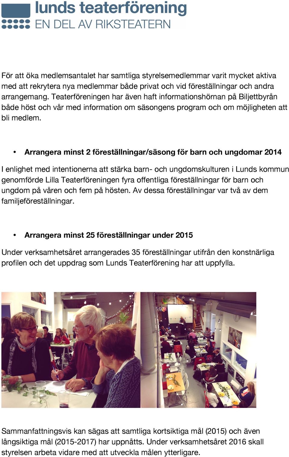 Arrangera minst 2 föreställningar/säsong för barn och ungdomar 2014 I enlighet med intentionerna att stärka barn- och ungdomskulturen i Lunds kommun genomförde Lilla Teaterföreningen fyra offentliga