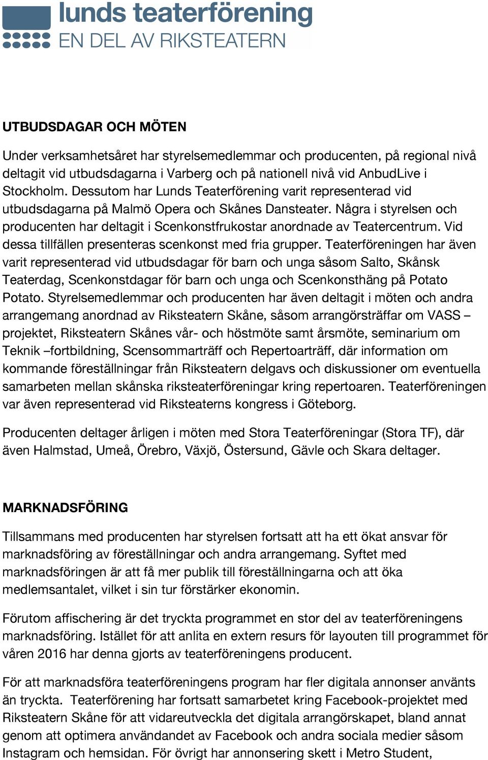 Några i styrelsen och producenten har deltagit i Scenkonstfrukostar anordnade av Teatercentrum. Vid dessa tillfällen presenteras scenkonst med fria grupper.
