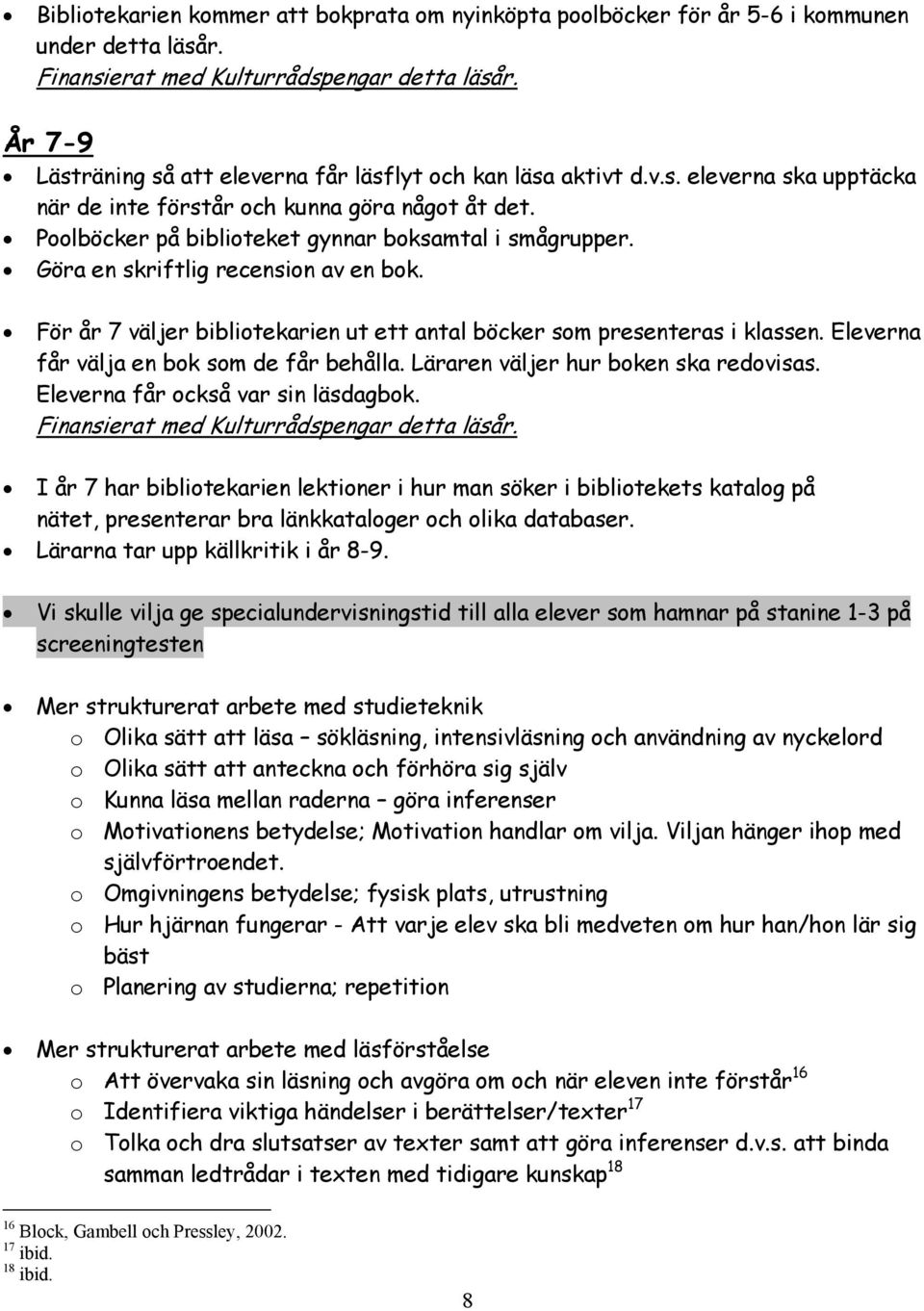 Eleverna får välja en bok som de får behålla. Läraren väljer hur boken ska redovisas. Eleverna får också var sin läsdagbok.