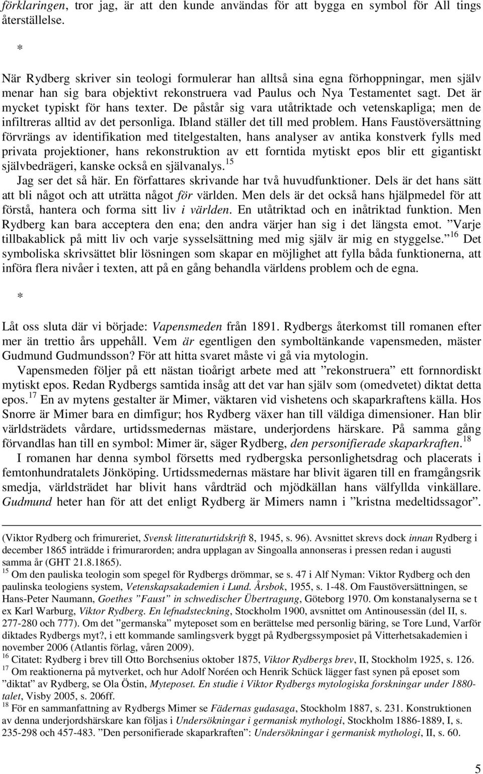 Det är mycket typiskt för hans texter. De påstår sig vara utåtriktade och vetenskapliga; men de infiltreras alltid av det personliga. Ibland ställer det till med problem.