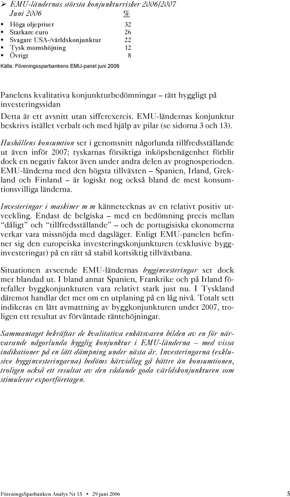 EMU-ländernas konjunktur beskrivs istället verbalt och med hjälp av pilar (se sidorna 3 och 13).