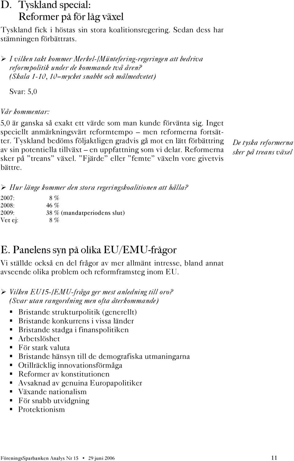 (Skala 1-10, 10=mycket snabbt och målmedvetet) Svar: 5,0 Vår kommentar: 5,0 är ganska så exakt ett värde som man kunde förvänta sig.