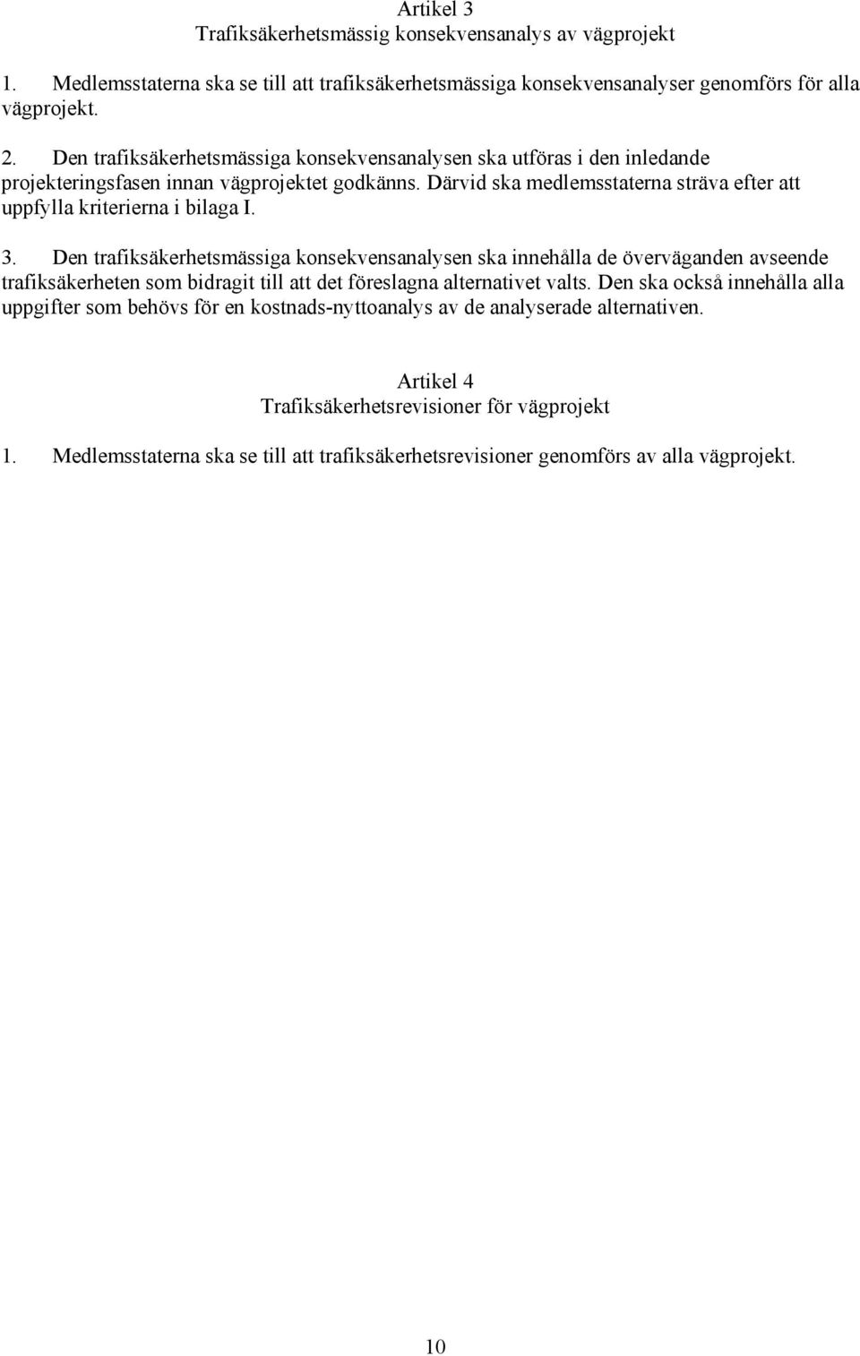 3. Den trafiksäkerhetsmässiga konsekvensanalysen ska innehålla de överväganden avseende trafiksäkerheten som bidragit till att det föreslagna alternativet valts.