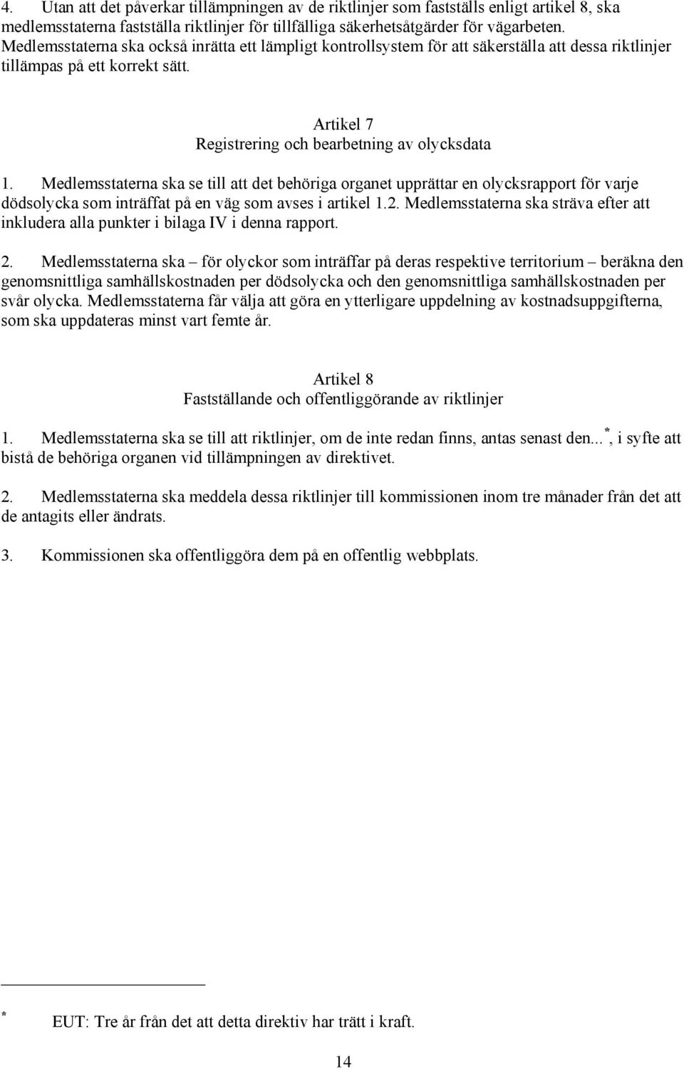 Medlemsstaterna ska se till att det behöriga organet upprättar en olycksrapport för varje dödsolycka som inträffat på en väg som avses i artikel 1.2.