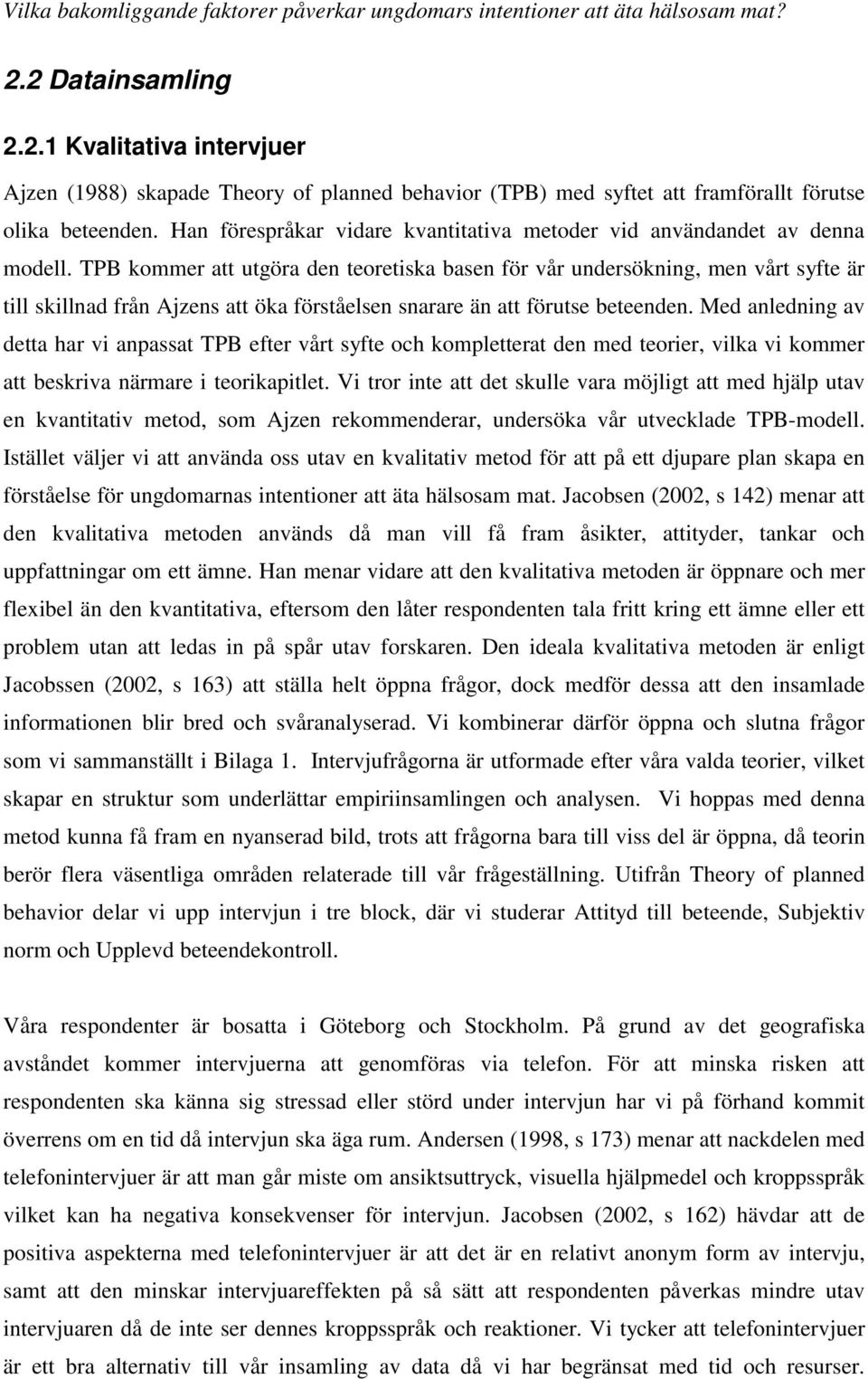 TPB kommer att utgöra den teoretiska basen för vår undersökning, men vårt syfte är till skillnad från Ajzens att öka förståelsen snarare än att förutse beteenden.