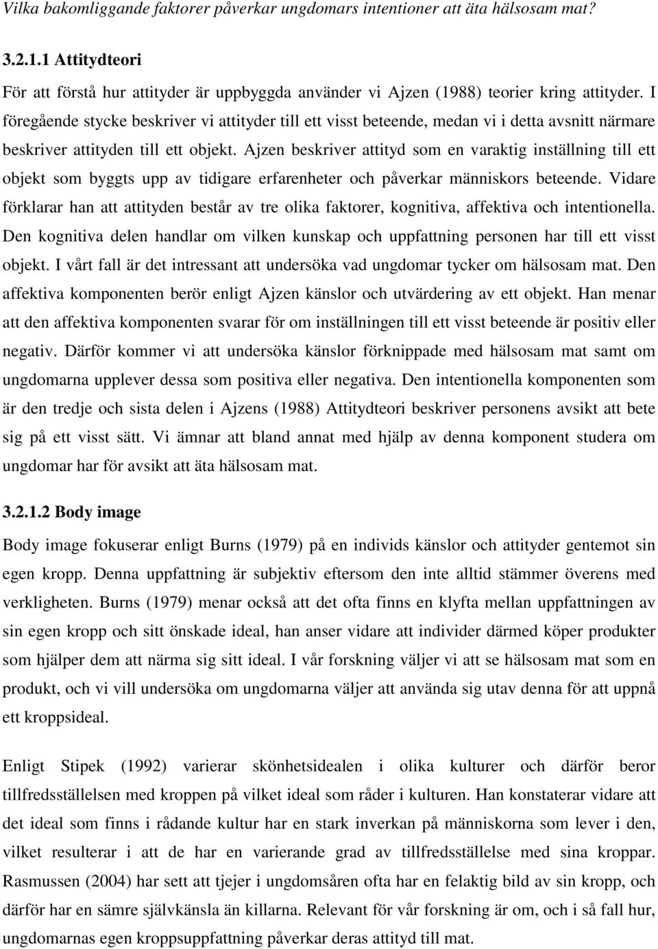 Ajzen beskriver attityd som en varaktig inställning till ett objekt som byggts upp av tidigare erfarenheter och påverkar människors beteende.