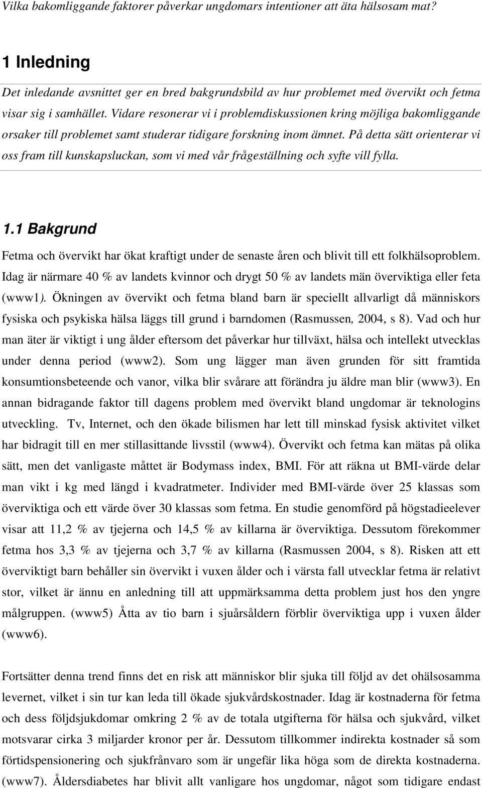 På detta sätt orienterar vi oss fram till kunskapsluckan, som vi med vår frågeställning och syfte vill fylla. 1.