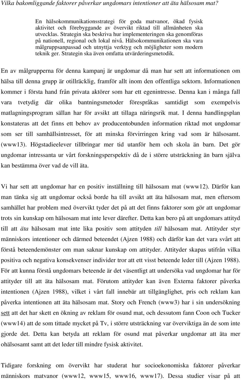 Hälsokommunikationen ska vara målgruppsanpassad och utnyttja verktyg och möjligheter som modern teknik ger. Strategin ska även omfatta utvärderingsmetodik.