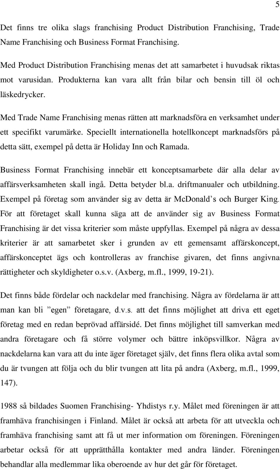 Med Trade Name Franchising menas rätten att marknadsföra en verksamhet under ett specifikt varumärke.