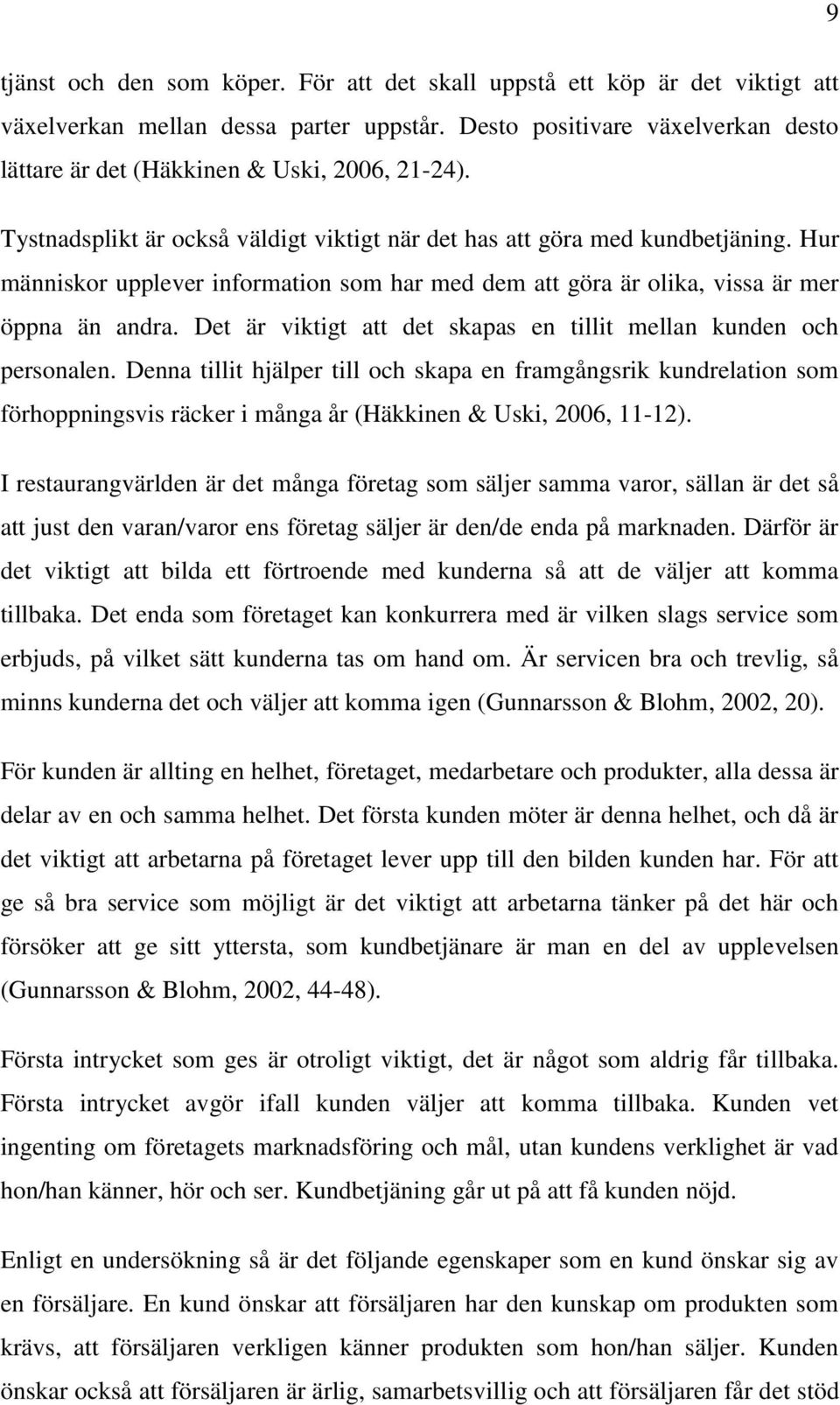 Hur människor upplever information som har med dem att göra är olika, vissa är mer öppna än andra. Det är viktigt att det skapas en tillit mellan kunden och personalen.