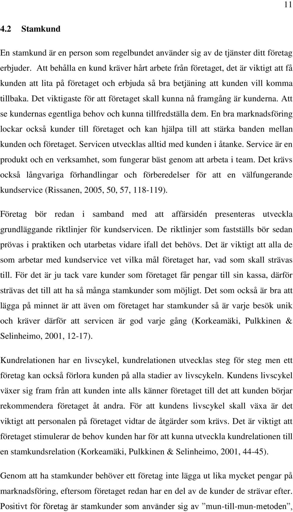 Det viktigaste för att företaget skall kunna nå framgång är kunderna. Att se kundernas egentliga behov och kunna tillfredställa dem.