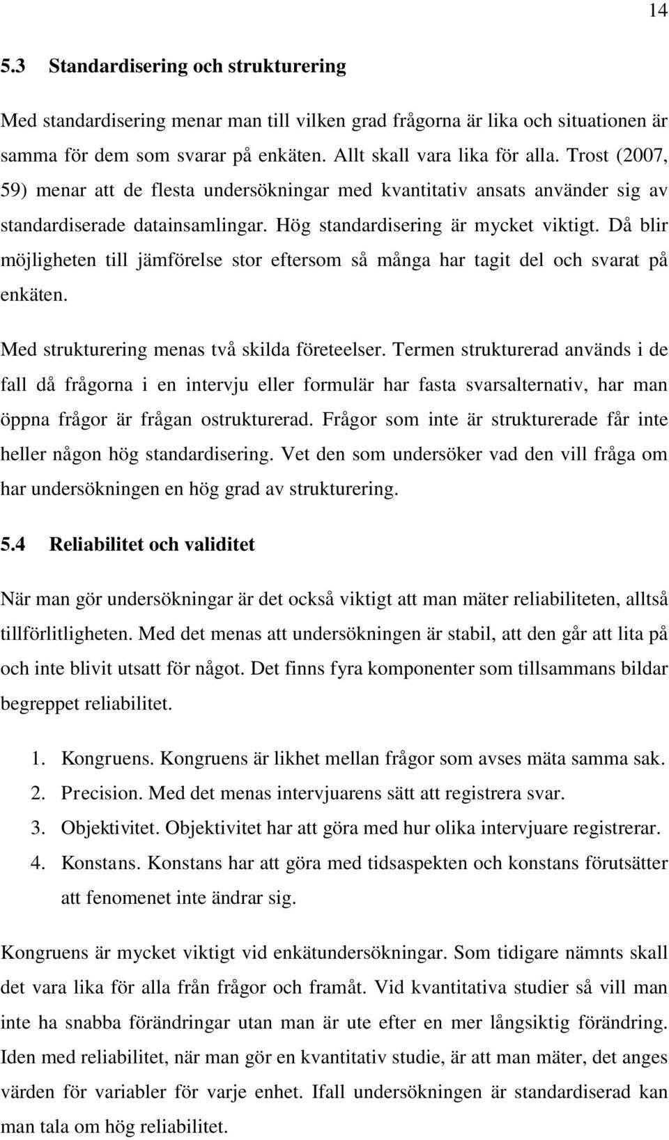 Då blir möjligheten till jämförelse stor eftersom så många har tagit del och svarat på enkäten. Med strukturering menas två skilda företeelser.