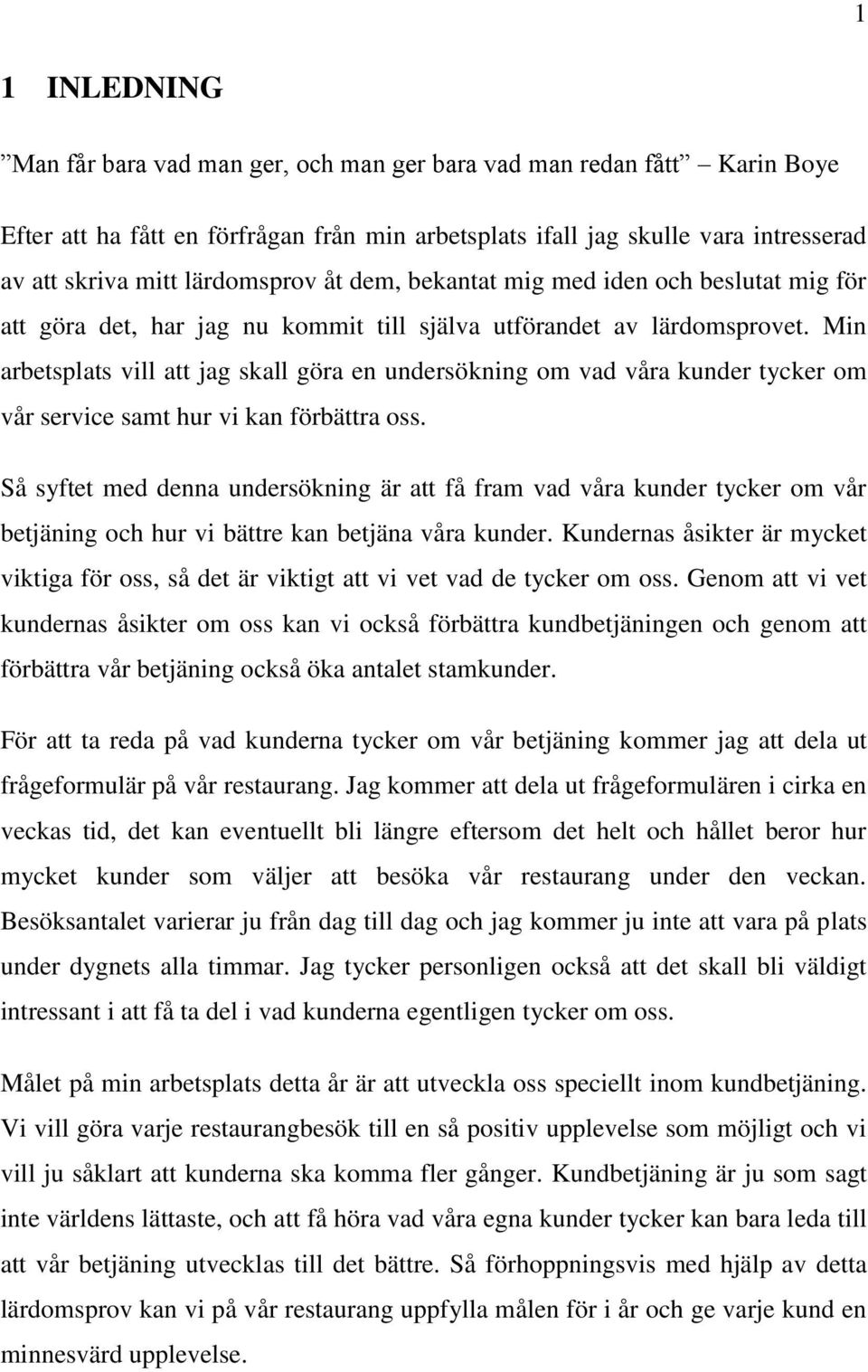 Min arbetsplats vill att jag skall göra en undersökning om vad våra kunder tycker om vår service samt hur vi kan förbättra oss.