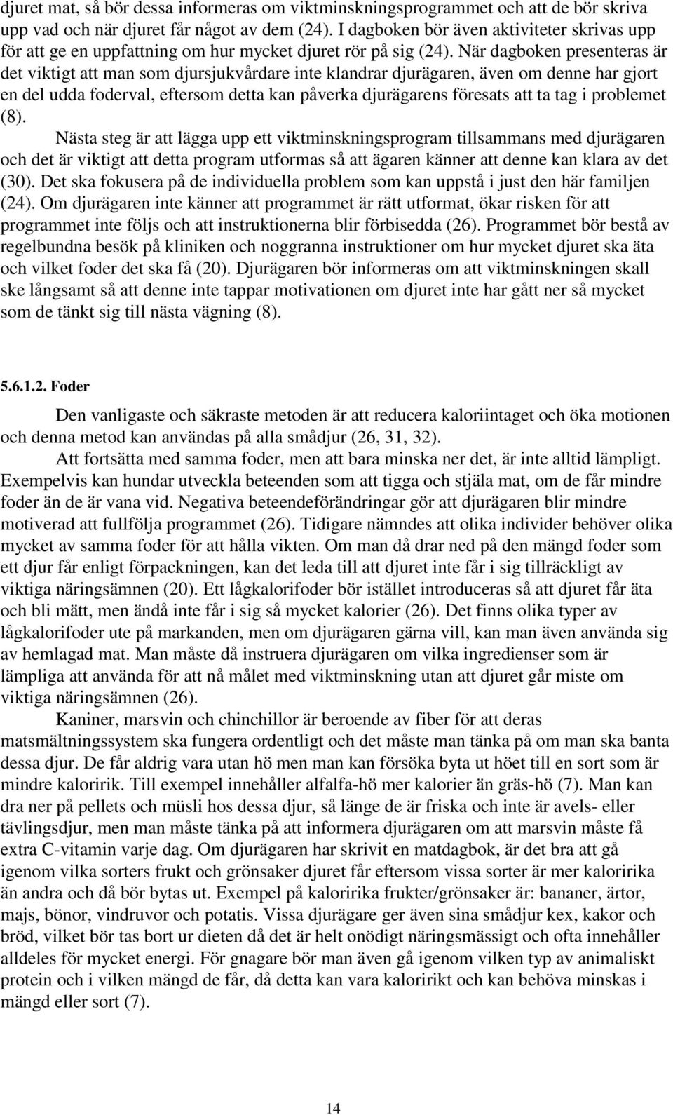 När dagboken presenteras är det viktigt att man som djursjukvårdare inte klandrar djurägaren, även om denne har gjort en del udda foderval, eftersom detta kan påverka djurägarens föresats att ta tag