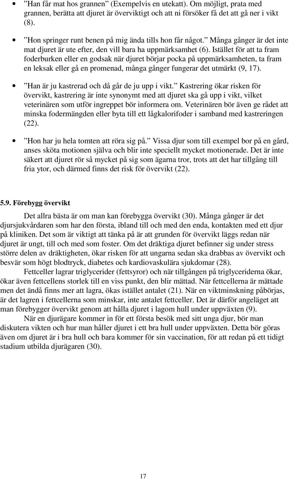 Istället för att ta fram foderburken eller en godsak när djuret börjar pocka på uppmärksamheten, ta fram en leksak eller gå en promenad, många gånger fungerar det utmärkt (9, 17).