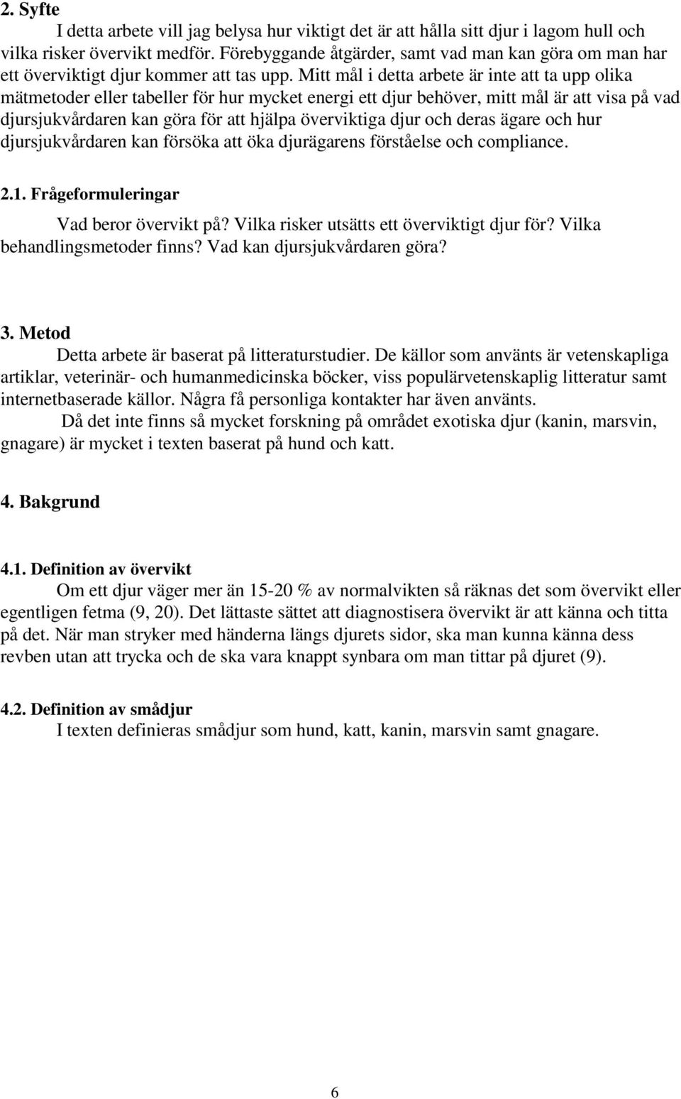 Mitt mål i detta arbete är inte att ta upp olika mätmetoder eller tabeller för hur mycket energi ett djur behöver, mitt mål är att visa på vad djursjukvårdaren kan göra för att hjälpa överviktiga