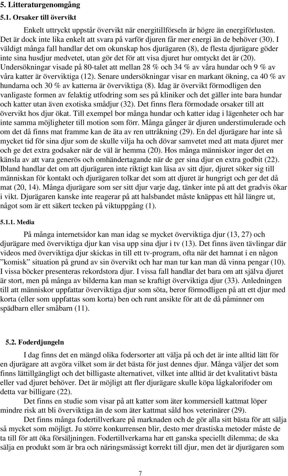 I väldigt många fall handlar det om okunskap hos djurägaren (8), de flesta djurägare göder inte sina husdjur medvetet, utan gör det för att visa djuret hur omtyckt det är (20).