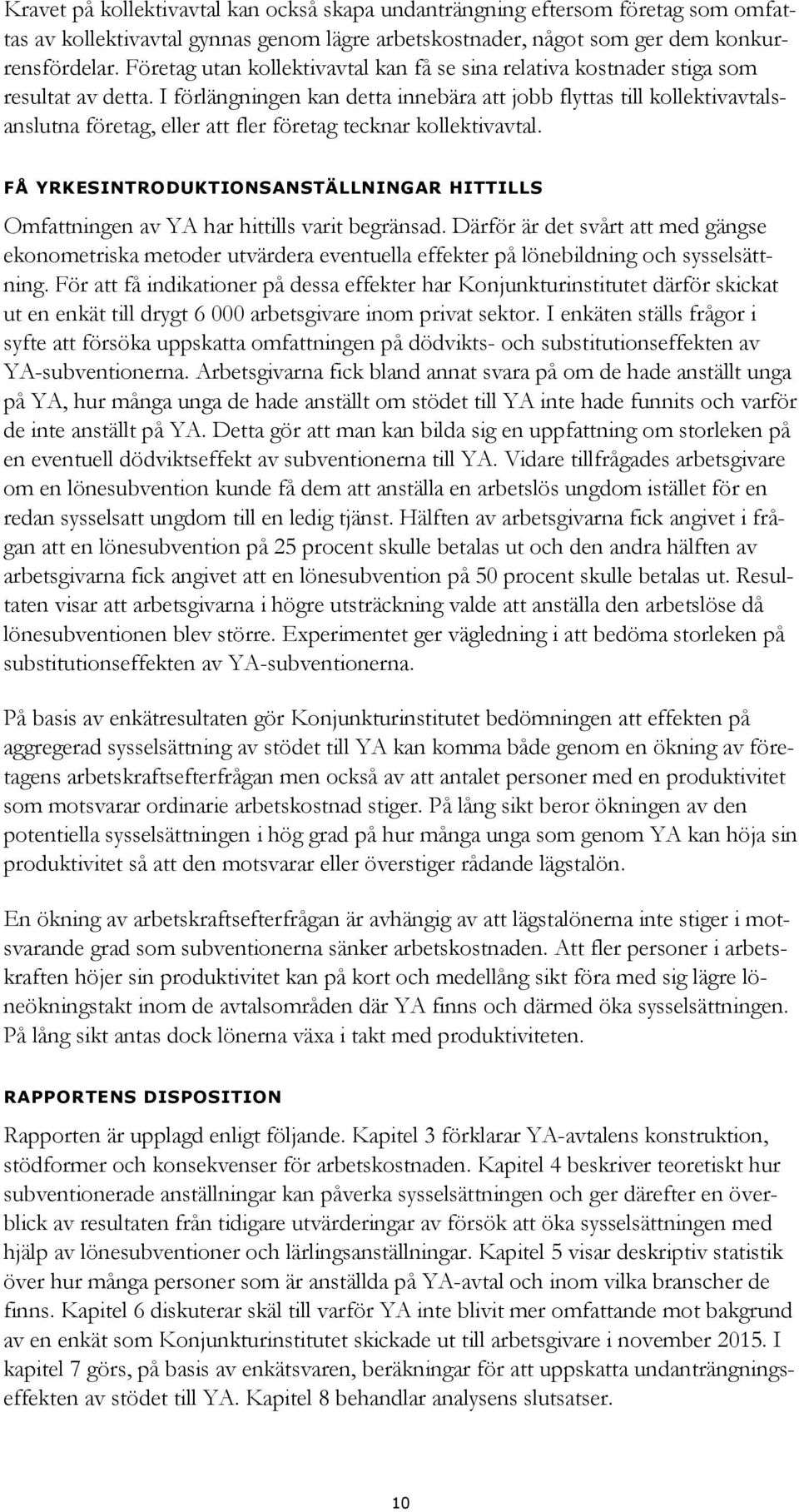 I förlängningen kan detta innebära att jobb flyttas till kollektivavtalsanslutna företag, eller att fler företag tecknar kollektivavtal.