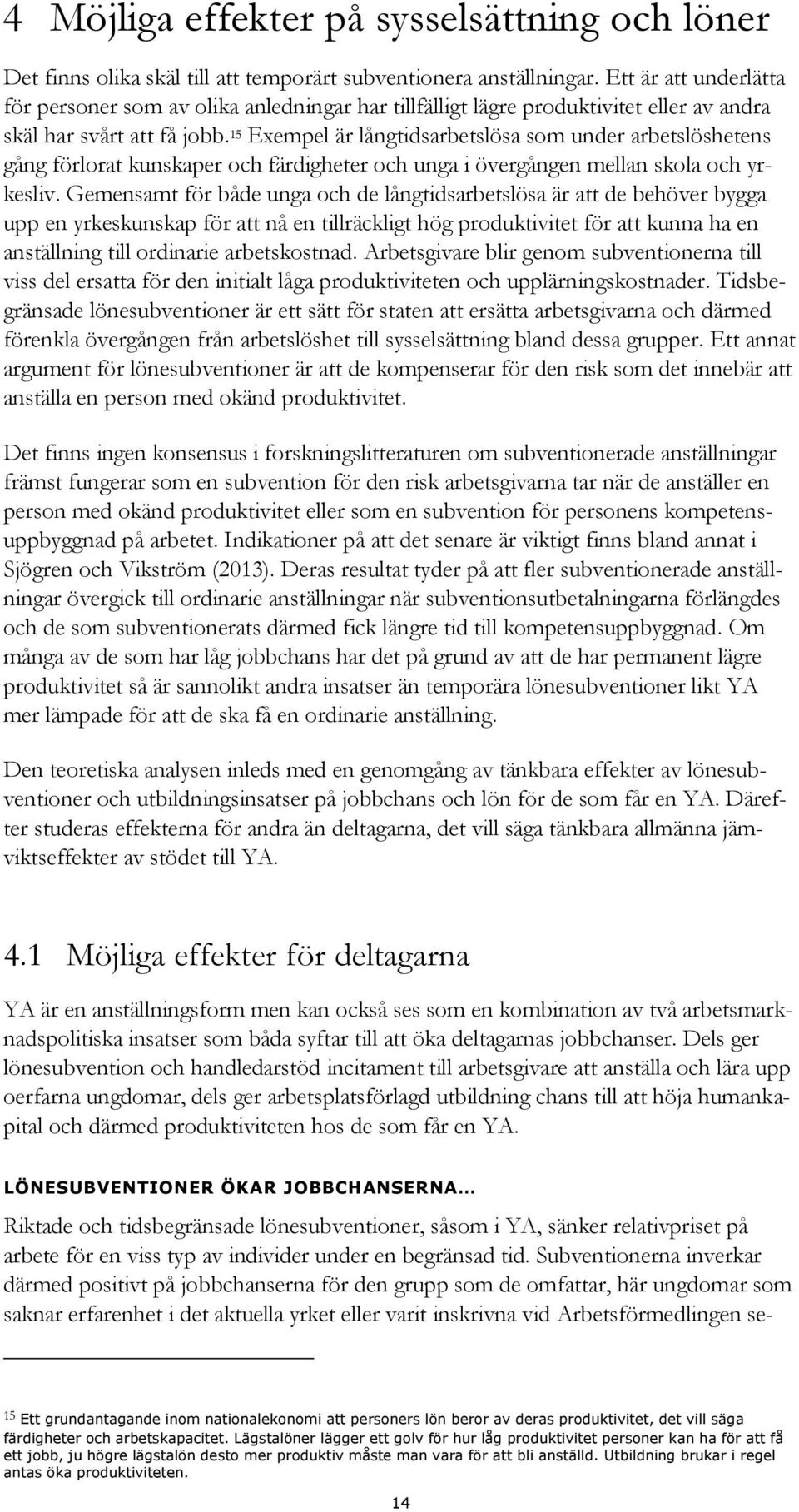 15 Exempel är långtidsarbetslösa som under arbetslöshetens gång förlorat kunskaper och färdigheter och unga i övergången mellan skola och yrkesliv.