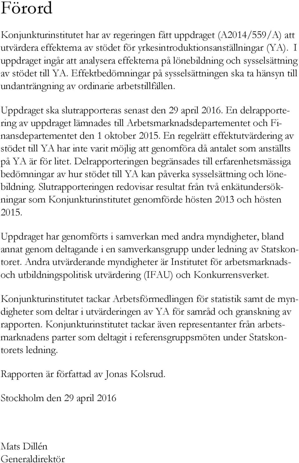 Uppdraget ska slutrapporteras senast den 29 april 2016. En delrapportering av uppdraget lämnades till Arbetsmarknadsdepartementet och Finansdepartementet den 1 oktober 2015.