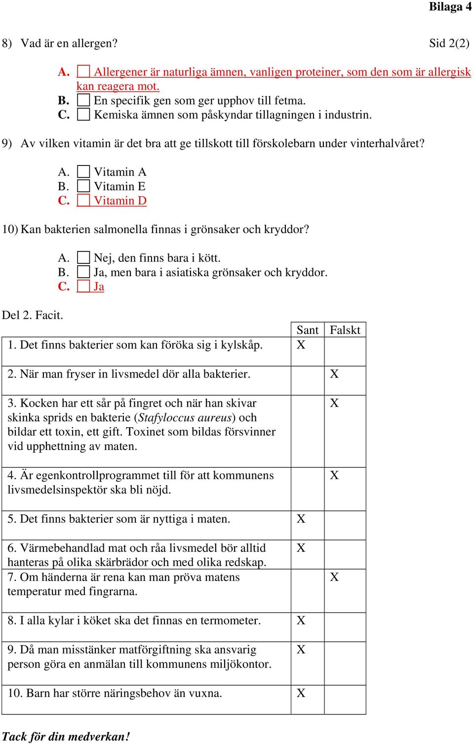 Vitamin D 10) Kan bakterien salmonella finnas i grönsaker och kryddor? A. Nej, den finns bara i kött. B. Ja, men bara i asiatiska grönsaker och kryddor. C. Ja Del 2. Facit. Sant 1.