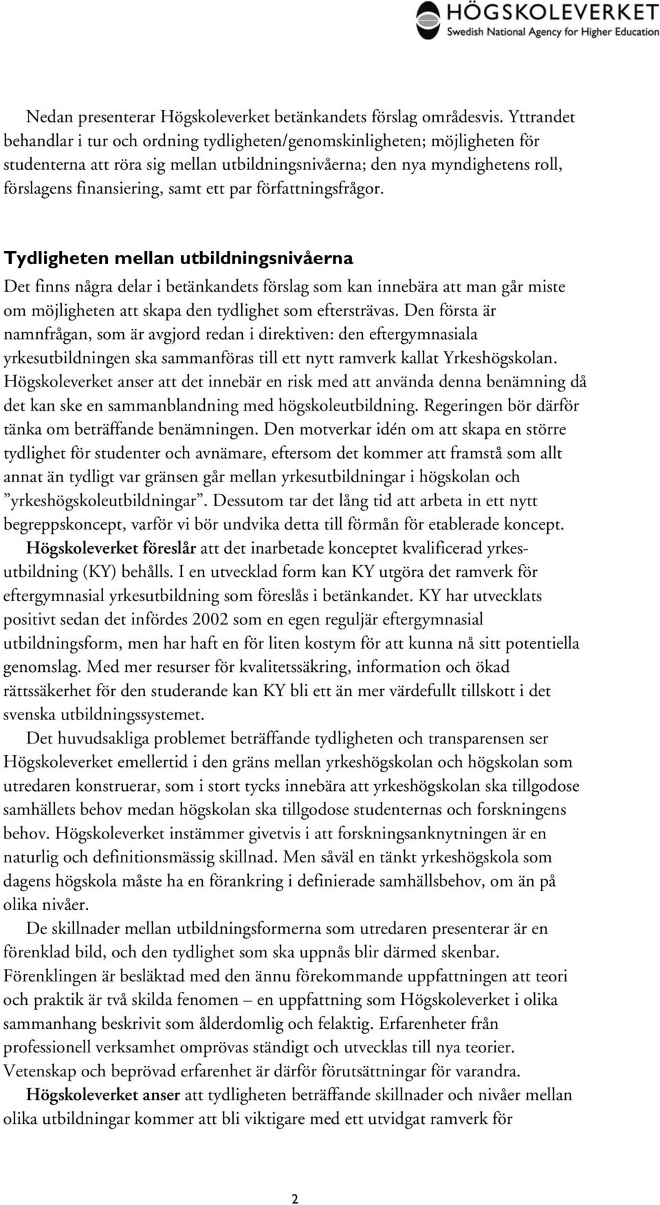 par författningsfrågor. Tydligheten mellan utbildningsnivåerna Det finns några delar i betänkandets förslag som kan innebära att man går miste om möjligheten att skapa den tydlighet som eftersträvas.