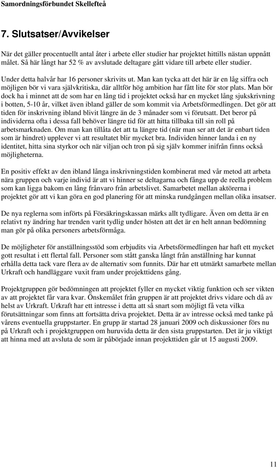 Man kan tycka att det här är en låg siffra och möjligen bör vi vara självkritiska, där alltför hög ambition har fått lite för stor plats.