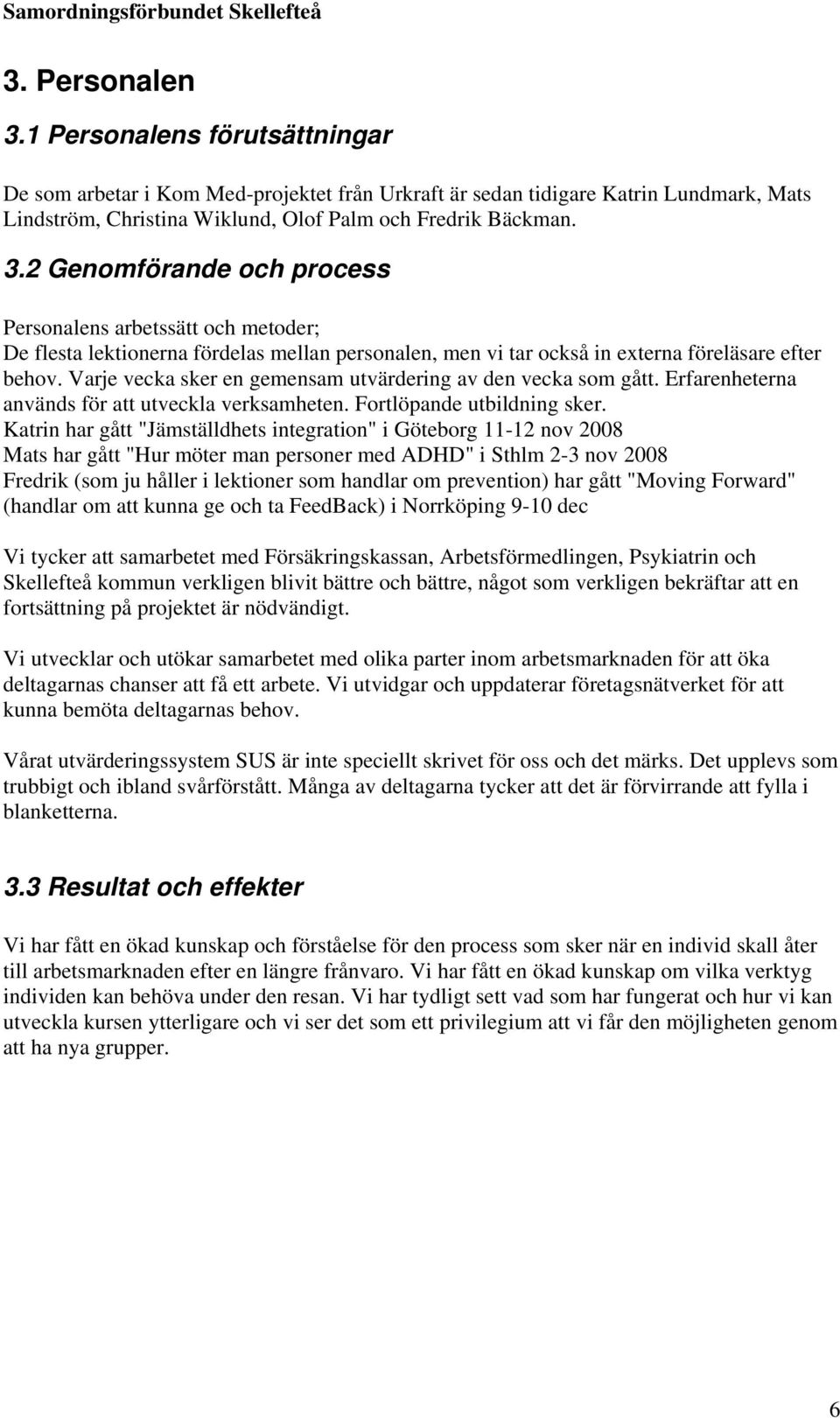 Katrin har gått "Jämställdhets integration" i Göteborg 11-12 nov 2008 Mats har gått "Hur möter man personer med ADHD" i Sthlm 2-3 nov 2008 Fredrik (som ju håller i lektioner som handlar om