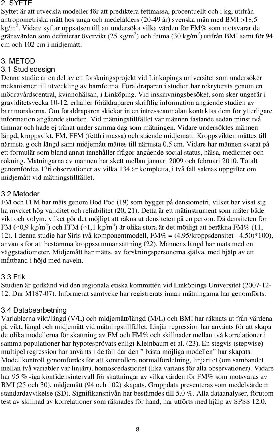 midjemått. 3. METOD 3.1 Studiedesign Denna studie är en del av ett forskningsprojekt vid Linköpings universitet som undersöker mekanismer till utveckling av barnfetma.