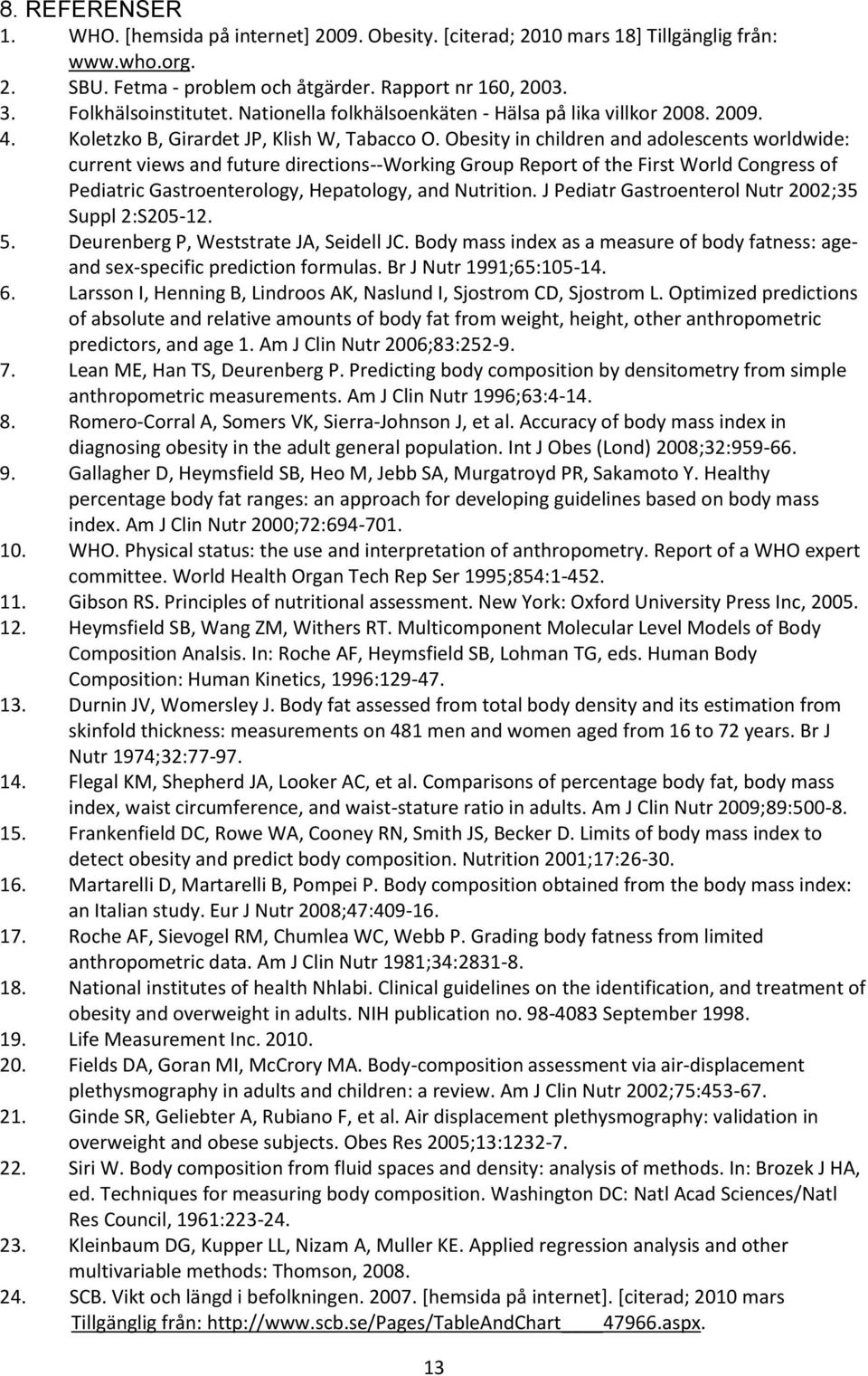 Obesity in children and adolescents worldwide: current views and future directions--working Group Report of the First World Congress of Pediatric Gastroenterology, Hepatology, and Nutrition.