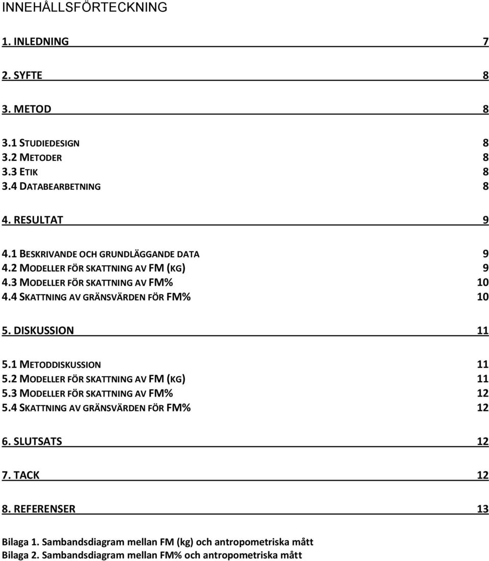 4 SKATTNING AV GRÄNSVÄRDEN FÖR FM% 10 5. DISKUSSION 11 5.1 METODDISKUSSION 11 5.2 MODELLER FÖR SKATTNING AV FM (KG) 11 5.