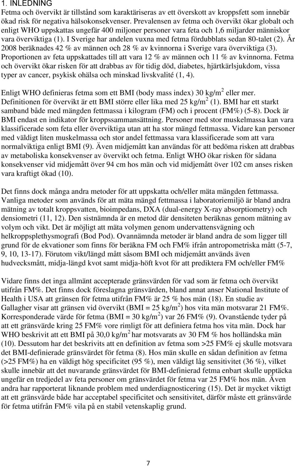 I Sverige har andelen vuxna med fetma fördubblats sedan 80-talet (2). År 2008 beräknades 42 % av männen och 28 % av kvinnorna i Sverige vara överviktiga (3).