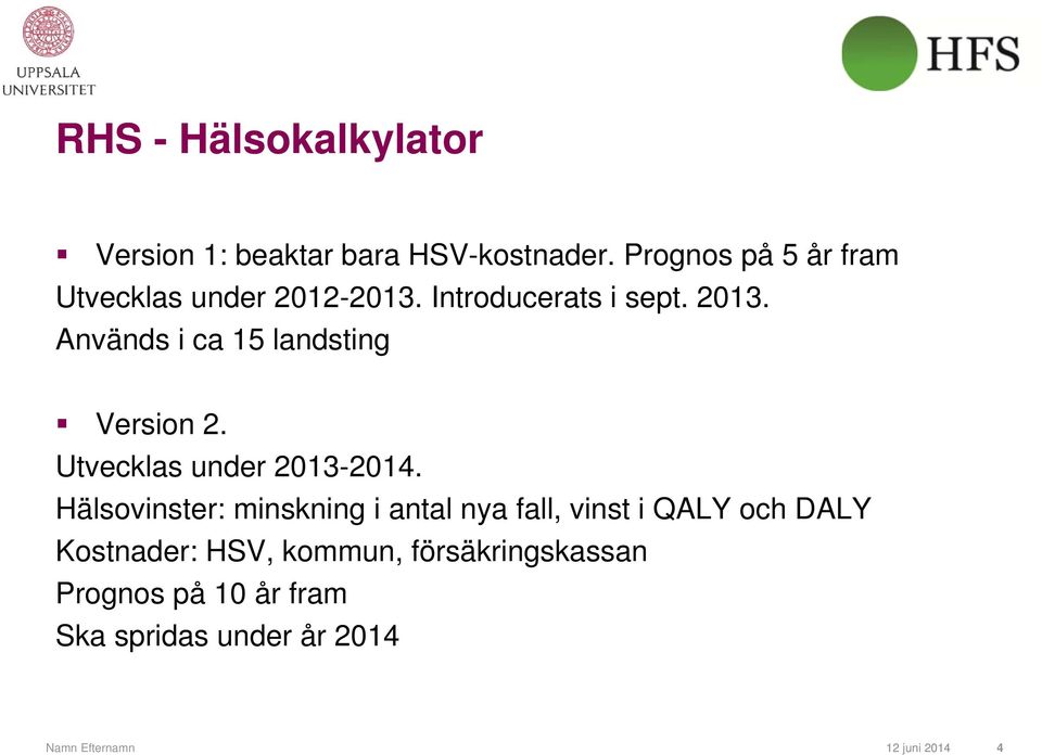 Används i ca 15 landsting Version 2. Utvecklas under 2013-2014.